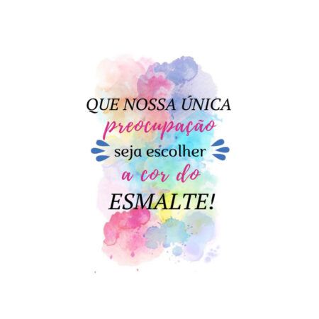 Quadro Decorativo Que Nossa Única Preocupação Seja Escolher a Cor do Esmalte