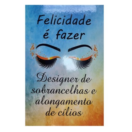 Quadro Decorativo Felicidade é Fazer Designer de Sobrancelhas e Alongamento de Cilios